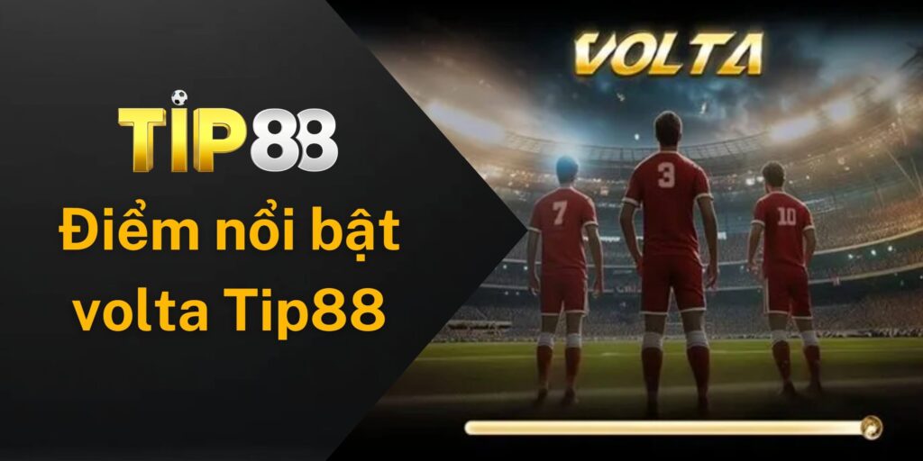 Điểm nổi bật của Volta Tip88