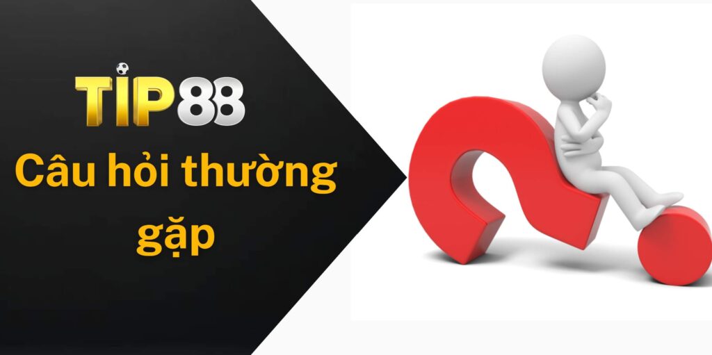 Những câu hỏi thường gặp khi bạn đăng ký tài khoản tại Tip88