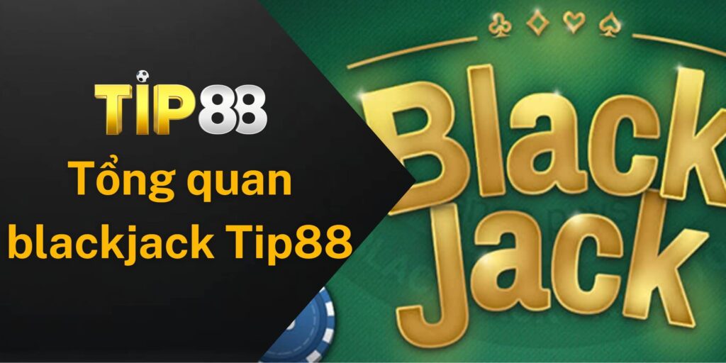 Tổng quan về tựa game blackjack Tip88
