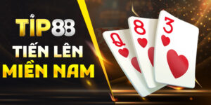 Tiến lên miền Nam Tip88 – Trải nghiệm game bài của dân chơi thứ thiệt